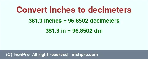 381.3 inches to dm is equal to 96.8502 (dm) Result converting 381.3 inches to dm = 96.8502 decimeters