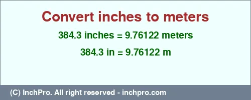384.3 inches to m is equal to 9.76122 (m) Result converting 384.3 inches to m = 9.76122 meters