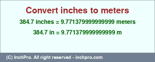 384.7 inches to m is equal to 9.771379999999999 (m) Result converting 384.7 inches to m = 9.771379999999999 meters