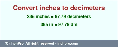 385 inches to dm is equal to 97.79 (dm) Result converting 385 inches to dm = 97.79 decimeters