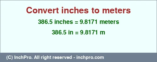 386.5 inches to m is equal to 9.8171 (m) Result converting 386.5 inches to m = 9.8171 meters