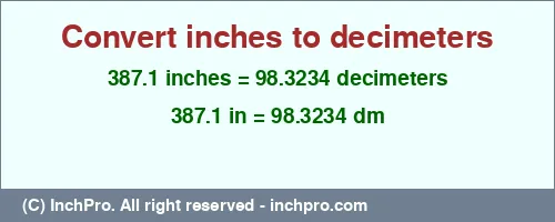 387.1 inches to dm is equal to 98.3234 (dm) Result converting 387.1 inches to dm = 98.3234 decimeters