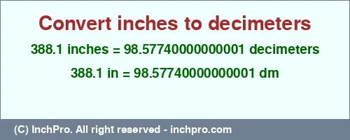 388.1 inches to dm is equal to 98.57740000000001 (dm) Result converting 388.1 inches to dm = 98.57740000000001 decimeters