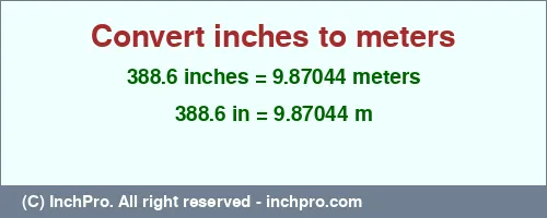 388.6 inches to m is equal to 9.87044 (m) Result converting 388.6 inches to m = 9.87044 meters