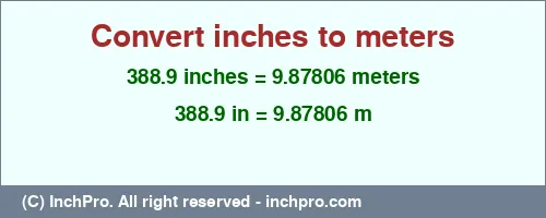 388.9 inches to m is equal to 9.87806 (m) Result converting 388.9 inches to m = 9.87806 meters