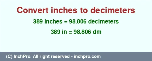 Result converting 389 inches to dm = 98.806 decimeters