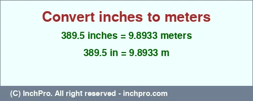 389.5 inches to m is equal to 9.8933 (m) Result converting 389.5 inches to m = 9.8933 meters