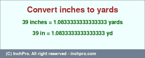 39 inches to yd is equal to 1.0833333333333333 (yd) Result converting 39 inches to yd = 1.0833333333333333 yards