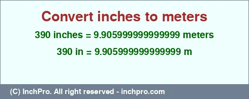390 inches to m is equal to 9.905999999999999 (m) Result converting 390 inches to m = 9.905999999999999 meters