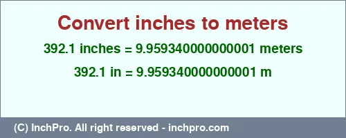 392.1 inches to m is equal to 9.959340000000001 (m) Result converting 392.1 inches to m = 9.959340000000001 meters