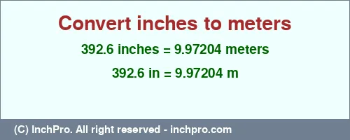 392.6 inches to m is equal to 9.97204 (m) Result converting 392.6 inches to m = 9.97204 meters