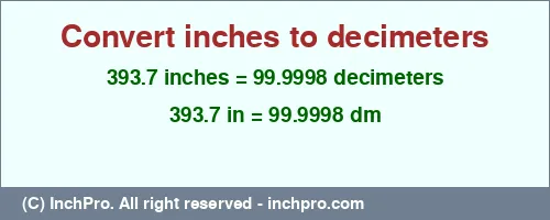 393.7 inches to dm is equal to 99.9998 (dm) Result converting 393.7 inches to dm = 99.9998 decimeters
