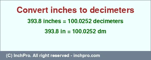 393.8 inches to dm is equal to 100.0252 (dm) Result converting 393.8 inches to dm = 100.0252 decimeters