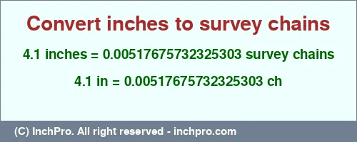 4.1 inches to ch is equal to 0.00517675732325303 (ch) Result converting 4.1 inches to ch = 0.00517675732325303 survey chains