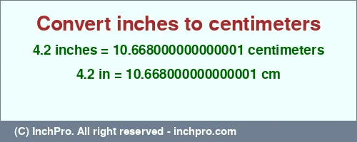 4.2 inches to cm is equal to 10.668000000000001 (cm) Result converting 4.2 inches to cm = 10.668000000000001 centimeters