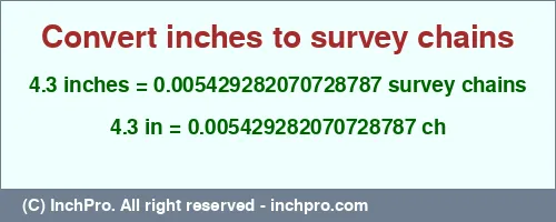 4.3 inches to ch is equal to 0.005429282070728787 (ch) Result converting 4.3 inches to ch = 0.005429282070728787 survey chains