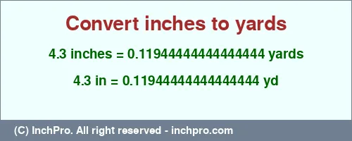 4.3 inches to yd is equal to 0.11944444444444444 (yd) Result converting 4.3 inches to yd = 0.11944444444444444 yards