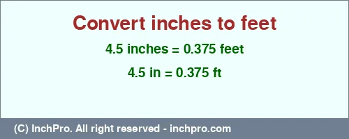 4.5 inches to ft is equal to 0.375 (ft) Result converting 4.5 inches to ft = 0.375 feet