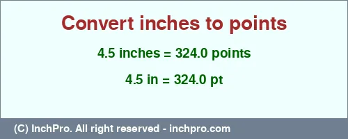 4.5 inches to pt is equal to 324.0 (pt) Result converting 4.5 inches to pt = 324.0 points