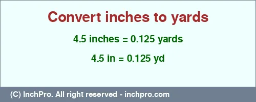 4.5 inches to yd is equal to 0.125 (yd) Result converting 4.5 inches to yd = 0.125 yards