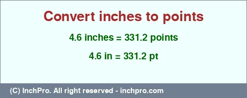 4.6 inches to pt is equal to 331.2 (pt) Result converting 4.6 inches to pt = 331.2 points