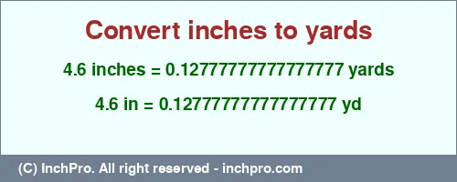 4.6 inches to yd is equal to 0.12777777777777777 (yd) Result converting 4.6 inches to yd = 0.12777777777777777 yards