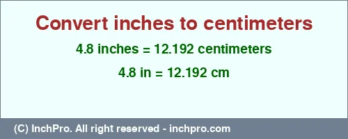 4.8 inches to cm is equal to 12.192 (cm) Result converting 4.8 inches to cm = 12.192 centimeters