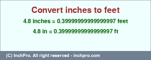 4.8 inches to ft is equal to 0.39999999999999997 (ft) Result converting 4.8 inches to ft = 0.39999999999999997 feet