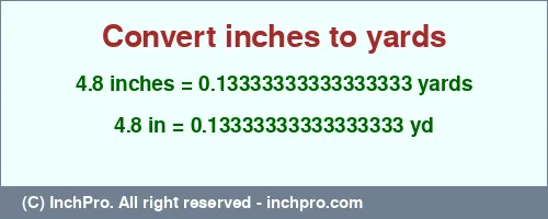 4.8 inches to yd is equal to 0.13333333333333333 (yd) Result converting 4.8 inches to yd = 0.13333333333333333 yards