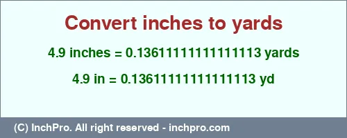 4.9 inches to yd is equal to 0.13611111111111113 (yd) Result converting 4.9 inches to yd = 0.13611111111111113 yards