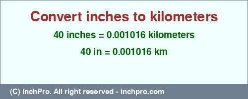 40 inches to km is equal to 0.001016 (km) Result converting 40 inches to km = 0.001016 kilometers