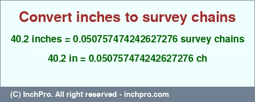 40.2 inches to ch is equal to 0.050757474242627276 (ch) Result converting 40.2 inches to ch = 0.050757474242627276 survey chains