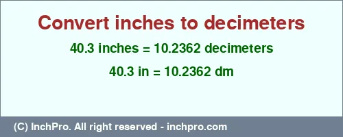 40.3 inches to dm is equal to 10.2362 (dm) Result converting 40.3 inches to dm = 10.2362 decimeters