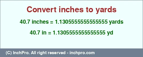 40.7 inches to yd is equal to 1.1305555555555555 (yd) Result converting 40.7 inches to yd = 1.1305555555555555 yards