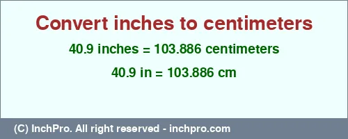 40.9 inches to cm is equal to 103.886 (cm) Result converting 40.9 inches to cm = 103.886 centimeters