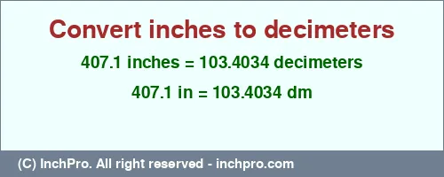 407.1 inches to dm is equal to 103.4034 (dm) Result converting 407.1 inches to dm = 103.4034 decimeters