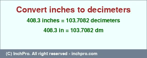 Result converting 408.3 inches to dm = 103.7082 decimeters