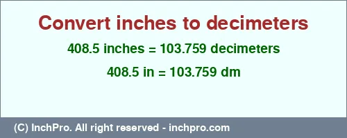 408.5 inches to dm is equal to 103.759 (dm) Result converting 408.5 inches to dm = 103.759 decimeters