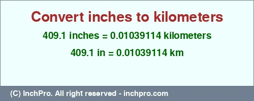 Result converting 409.1 inches to km = 0.01039114 kilometers