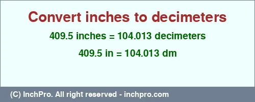 409.5 inches to dm is equal to 104.013 (dm) Result converting 409.5 inches to dm = 104.013 decimeters