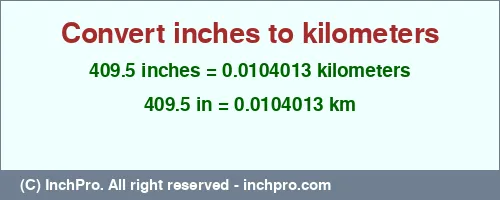 409.5 inches to km is equal to 0.0104013 (km) Result converting 409.5 inches to km = 0.0104013 kilometers
