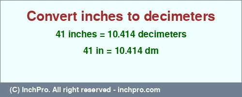 41 inches to dm is equal to 10.414 (dm) Result converting 41 inches to dm = 10.414 decimeters