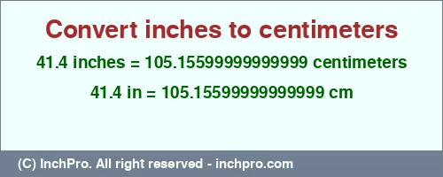 41.4 inches to cm is equal to 105.15599999999999 (cm) Result converting 41.4 inches to cm = 105.15599999999999 centimeters