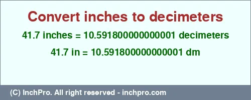 41.7 inches to dm is equal to 10.591800000000001 (dm) Result converting 41.7 inches to dm = 10.591800000000001 decimeters
