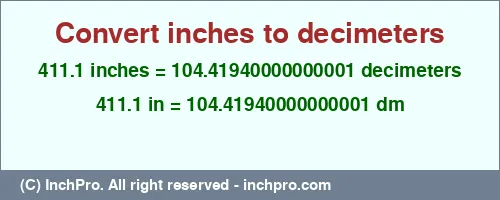 411.1 inches to dm is equal to 104.41940000000001 (dm) Result converting 411.1 inches to dm = 104.41940000000001 decimeters