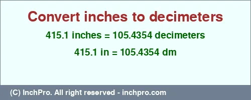 415.1 inches to dm is equal to 105.4354 (dm) Result converting 415.1 inches to dm = 105.4354 decimeters
