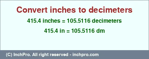 415.4 inches to dm is equal to 105.5116 (dm) Result converting 415.4 inches to dm = 105.5116 decimeters
