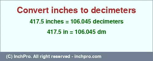 417.5 inches to dm is equal to 106.045 (dm) Result converting 417.5 inches to dm = 106.045 decimeters