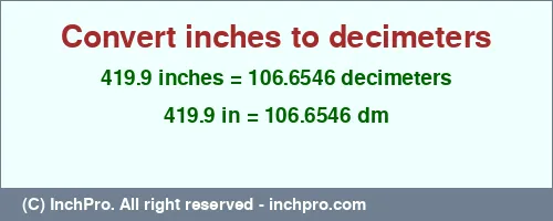 Result converting 419.9 inches to dm = 106.6546 decimeters