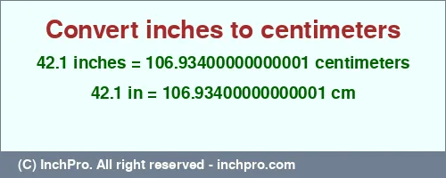 42.1 inches to cm is equal to 106.93400000000001 (cm) Result converting 42.1 inches to cm = 106.93400000000001 centimeters